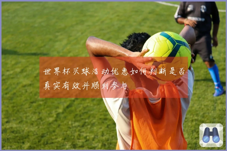 世界杯买球活动优惠如何判断是否真实有效并顺利参与