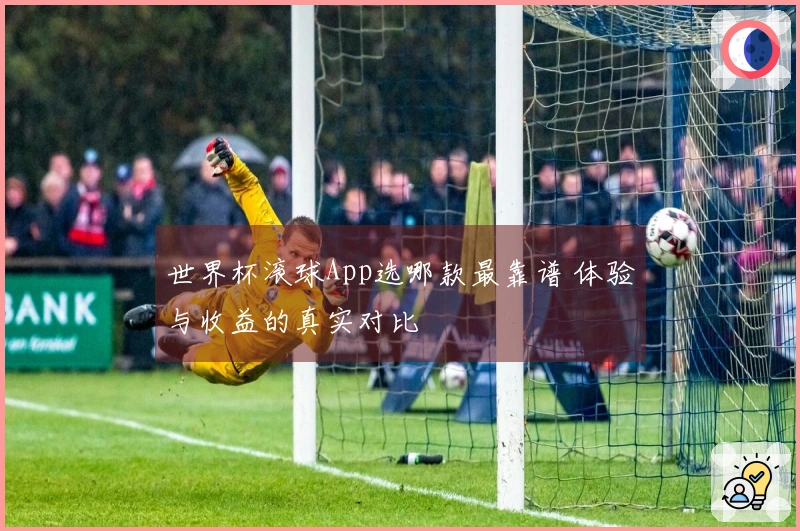 世界杯滚球App选哪款最靠谱 体验与收益的真实对比