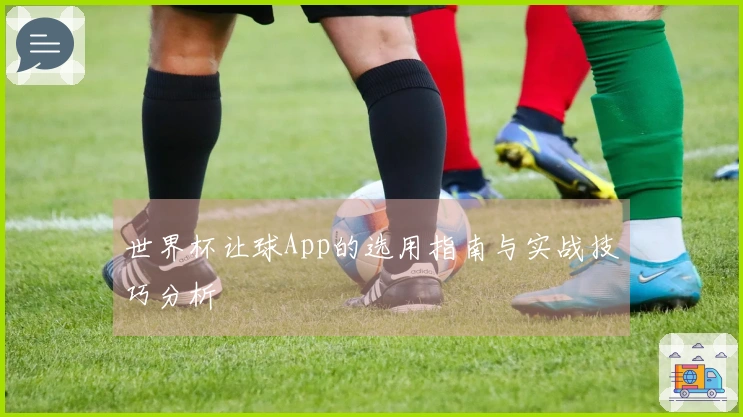 世界杯让球App的选用指南与实战技巧分析