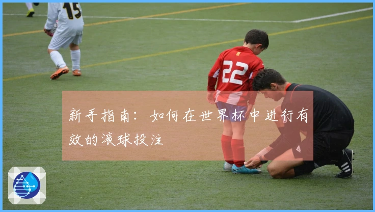 新手指南：如何在世界杯中进行有效的滚球投注
