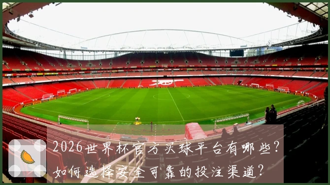 2026世界杯官方买球平台有哪些？如何选择安全可靠的投注渠道？