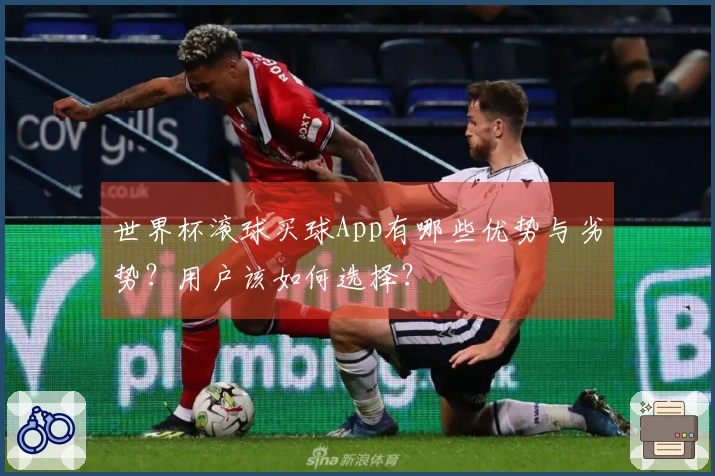 世界杯滚球买球App有哪些优势与劣势？用户该如何选择？